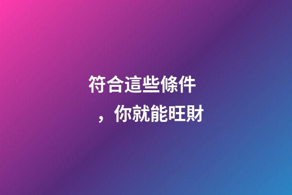 符合這些條件，你就能旺財